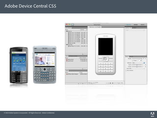 Adobe Device Central CS5




© 2010 Adobe Systems Incorporated. All Rights Reserved. Adobe Con dential.
 