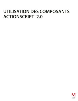 UTILISATION DES COMPOSANTS
ACTIONSCRIPT 2.0
            ™
 