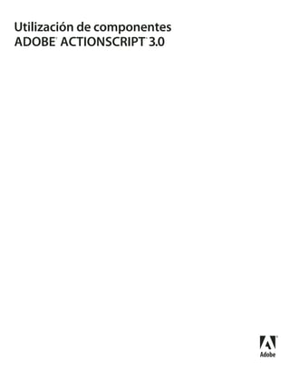 Utilización de componentes
ADOBE®
ACTIONSCRIPT®
3.0
 