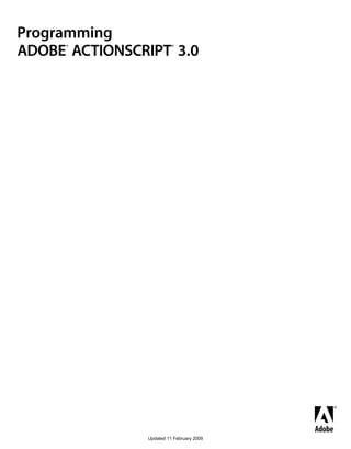 Programming
ADOBE ACTIONSCRIPT 3.0
     ®                   ®




               Updated 11 February 2009
 