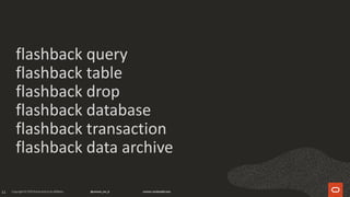 11
flashback query
flashback table
flashback drop
flashback database
flashback transaction
flashback data archive
 