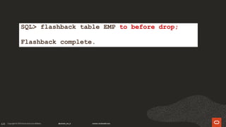 123
SQL> flashback table EMP to before drop;
Flashback complete.
 