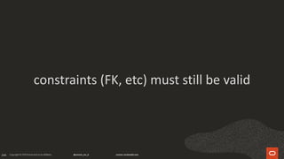 144
constraints (FK, etc) must still be valid
 