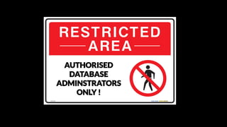 Copyright © 2018, Oracle and/or its affiliates. All rights reserved. |
AUTHORISED
DATABASE
ADMINSTRATORS
ONLY !
 