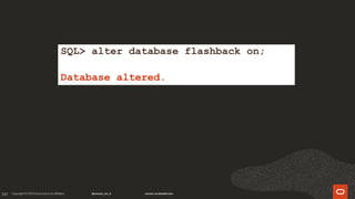 157
SQL> alter database flashback on;
Database altered.
 