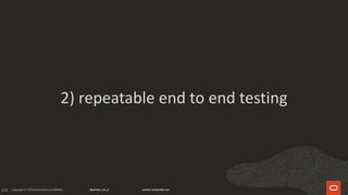 172
2) repeatable end to end testing
 