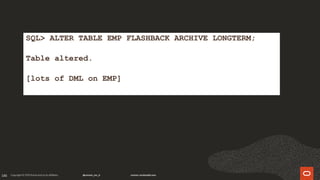 186
SQL> ALTER TABLE EMP FLASHBACK ARCHIVE LONGTERM;
Table altered.
[lots of DML on EMP]
 