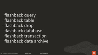 259
flashback query
flashback table
flashback drop
flashback database
flashback transaction
flashback data archive
 
