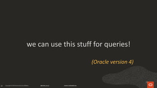 22
we can use this stuff for queries!
(Oracle version 4)
22
 