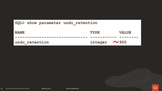 65
SQL> show parameter undo_retention
NAME TYPE VALUE
------------------------------ ----------- --------
undo_retention integer 900
~
 