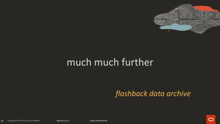68
much much further
flashback data archive
 