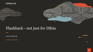 Flashback - not just for DBAs
Connor McDonald
Database Advocate
 