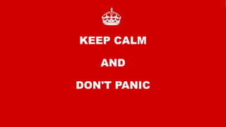 102
KEEP CALM
AND
DON'T PANIC
 