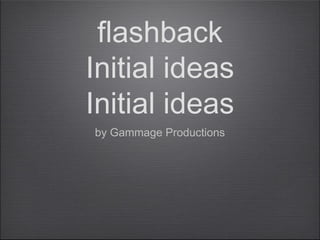 flashback
Initial ideas
Initial ideas
by Gammage Productions

 