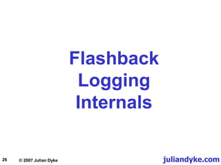 juliandyke.com
© 2007 Julian Dyke
26
Flashback
Logging
Internals
 