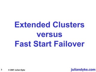 juliandyke.com
© 2007 Julian Dyke
3
Extended Clusters
versus
Fast Start Failover
 