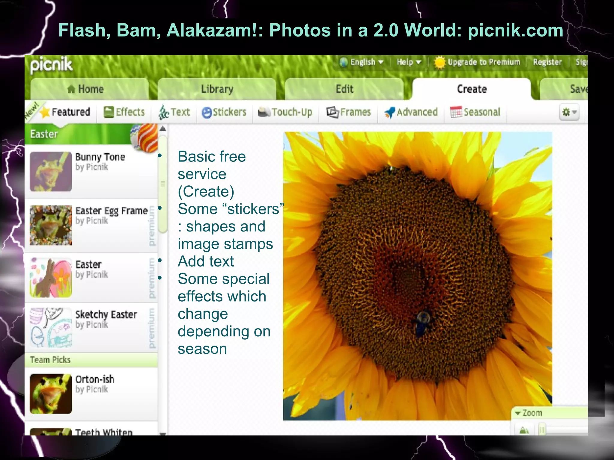 Flash, Bam, Alakazam!: Photos in a 2.0 World: picnik.com   :  Basic free service (Create) Some “stickers” : shapes and image stamps Add text Some special effects which change depending on season 