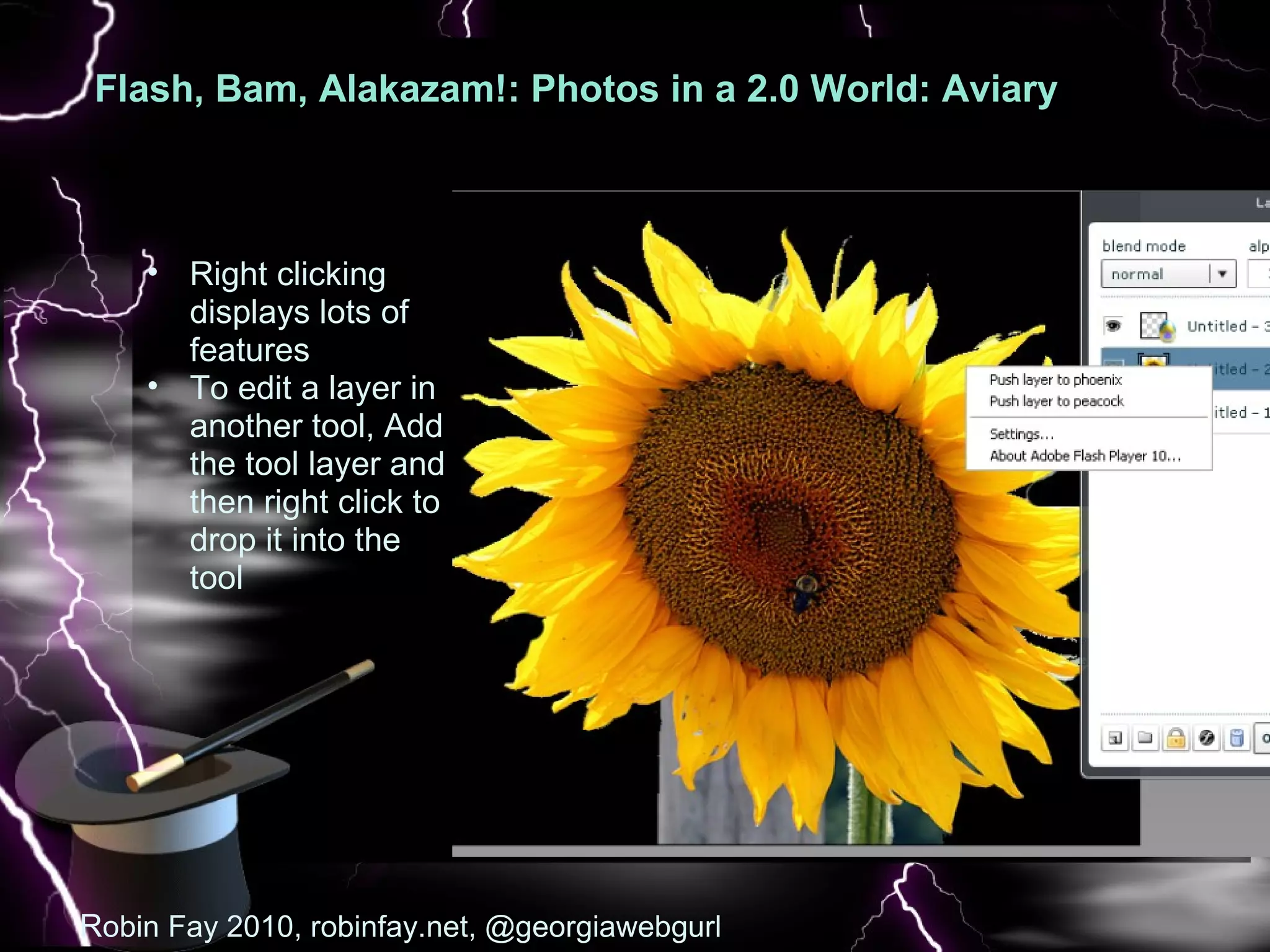 Flash, Bam, Alakazam!: Photos in a 2.0 World: Aviary  : Pic R obin Fay 2010, robinfay.net, @georgiawebgurl Right clicking displays lots of features To edit a layer in another tool, Add the tool layer and then right click to drop it into the tool  