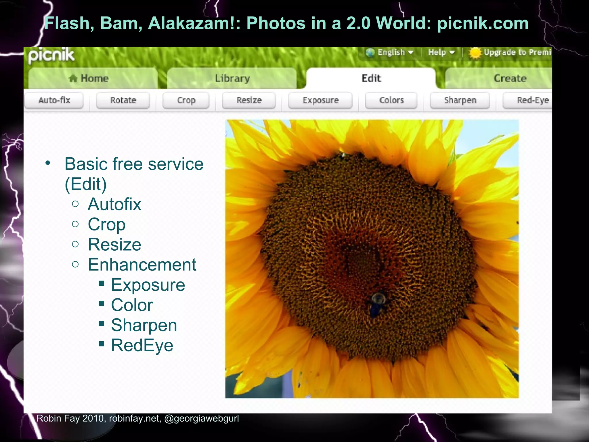 Flash, Bam, Alakazam!: Photos in a 2.0 World: picnik.com   :  Robin Fay 2010, robinfay.net, @georgiawebgurl Basic free service (Edit) Autofix Crop Resize Enhancement Exposure  Color Sharpen RedEye 