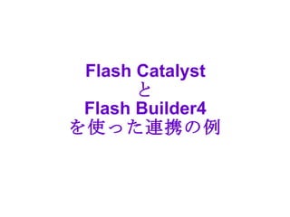 Flash Catalyst
       と
 Flash Builder4
を使った連携の例
 