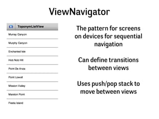 ViewNavigator
      The pattern for screens
     on devices for sequential
            navigation

      Can define transi...