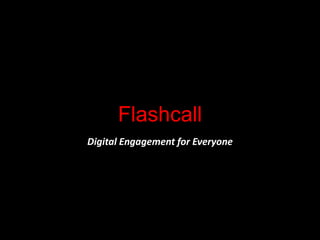 Flashcall
Digital Engagement for Everyone

 