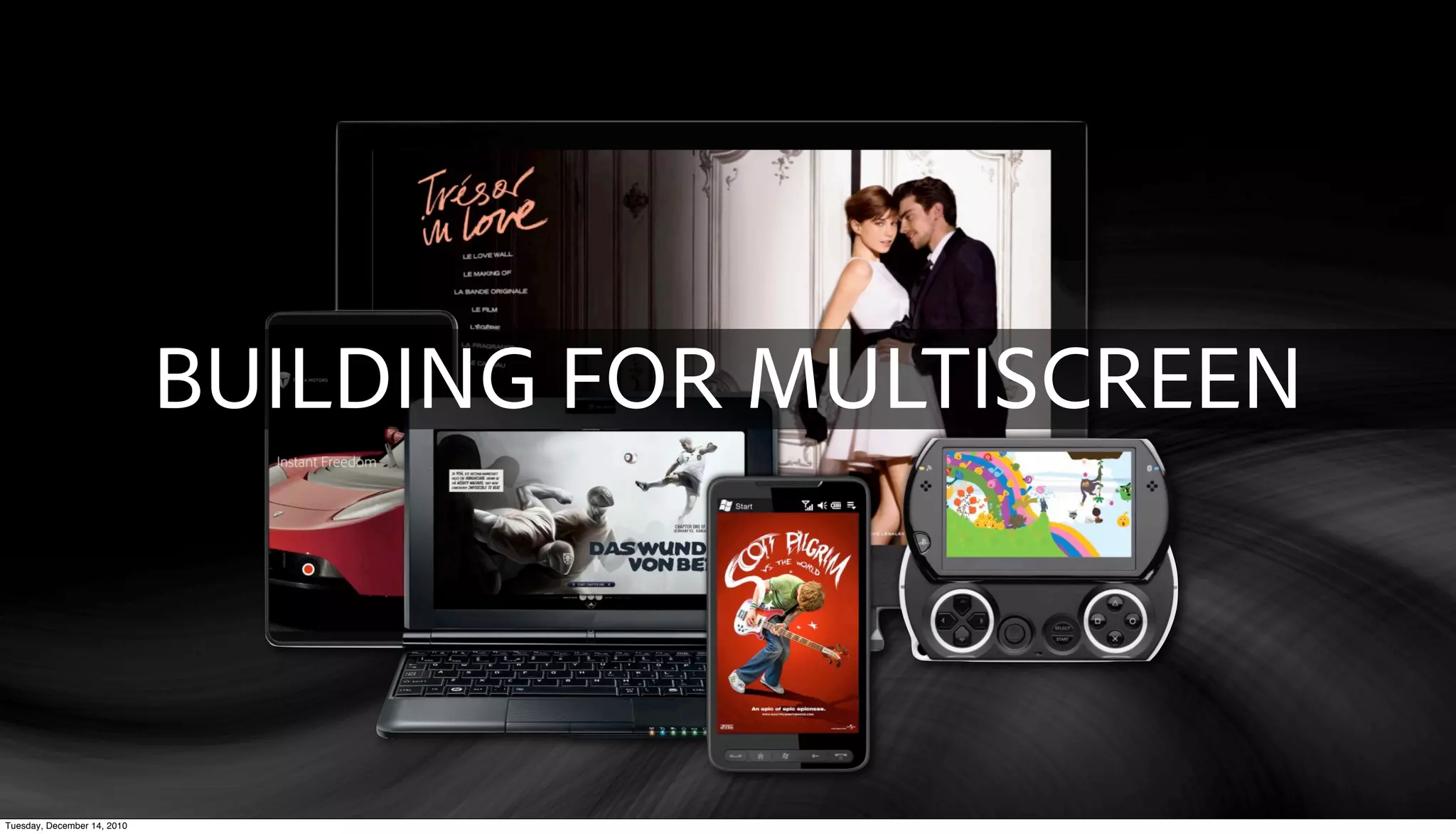 BUILDING FOR MULTISCREEN



Tuesday, December 14, 2010
 