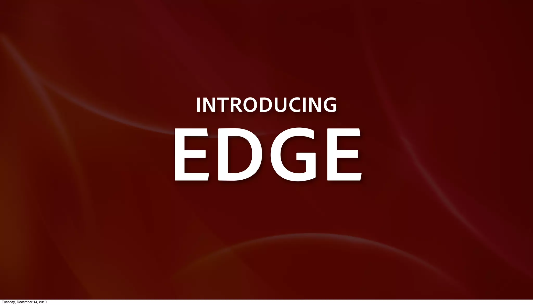 INTRODUCING


                             EDGE
Tuesday, December 14, 2010
 