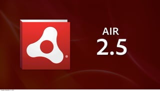 AIR
                             2.5
Tuesday, December 14, 2010
 