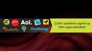 2,500+ publishers signed up
                                500+ apps submi ed




Tuesday, December 14, 2010
 