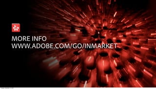 MORE INFO
                     WWW.ADOBE.COM/GO/INMARKET




Tuesday, December 14, 2010
 
