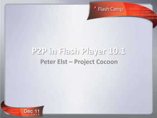 P2P in Flash Player 10.1 Peter Elst – Project Cocoon 