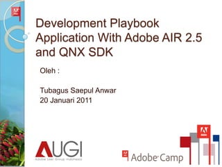 Development Playbook Application With Adobe AIR 2.5 and QNX SDK Oleh : TubagusSaepul Anwar 20 Januari 2011 