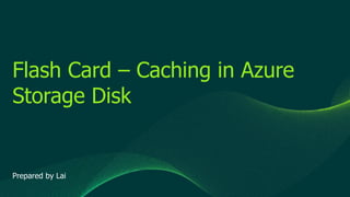 © 2019 Veeam Software. Confidential information. All rights reserved. All trademarks are the property of their respective owners.
Flash Card – Caching in Azure
Storage Disk
Prepared by Lai
 