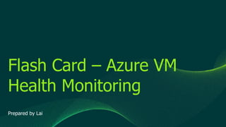 © 2019 Veeam Software. Confidential information. All rights reserved. All trademarks are the property of their respective owners.
Flash Card – Azure VM
Health Monitoring
Prepared by Lai
 