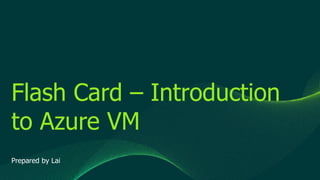 © 2019 Veeam Software. Confidential information. All rights reserved. All trademarks are the property of their respective owners.
Flash Card – Introduction
to Azure VM
Prepared by Lai
 