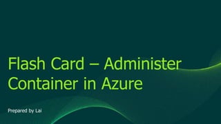 © 2019 Veeam Software. Confidential information. All rights reserved. All trademarks are the property of their respective owners.
Flash Card – Administer
Container in Azure
Prepared by Lai
 