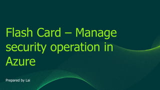 © 2019 Veeam Software. Confidential information. All rights reserved. All trademarks are the property of their respective owners.
Flash Card – Manage
security operation in
Azure
Prepared by Lai
 