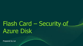 © 2019 Veeam Software. Confidential information. All rights reserved. All trademarks are the property of their respective owners.
Flash Card – Security of
Azure Disk
Prepared by Lai
 
