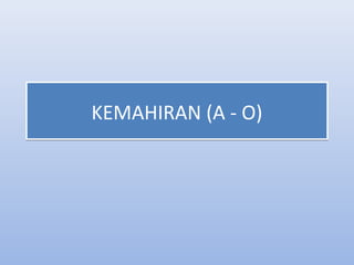 KEMAHIRAN (A - O)
 