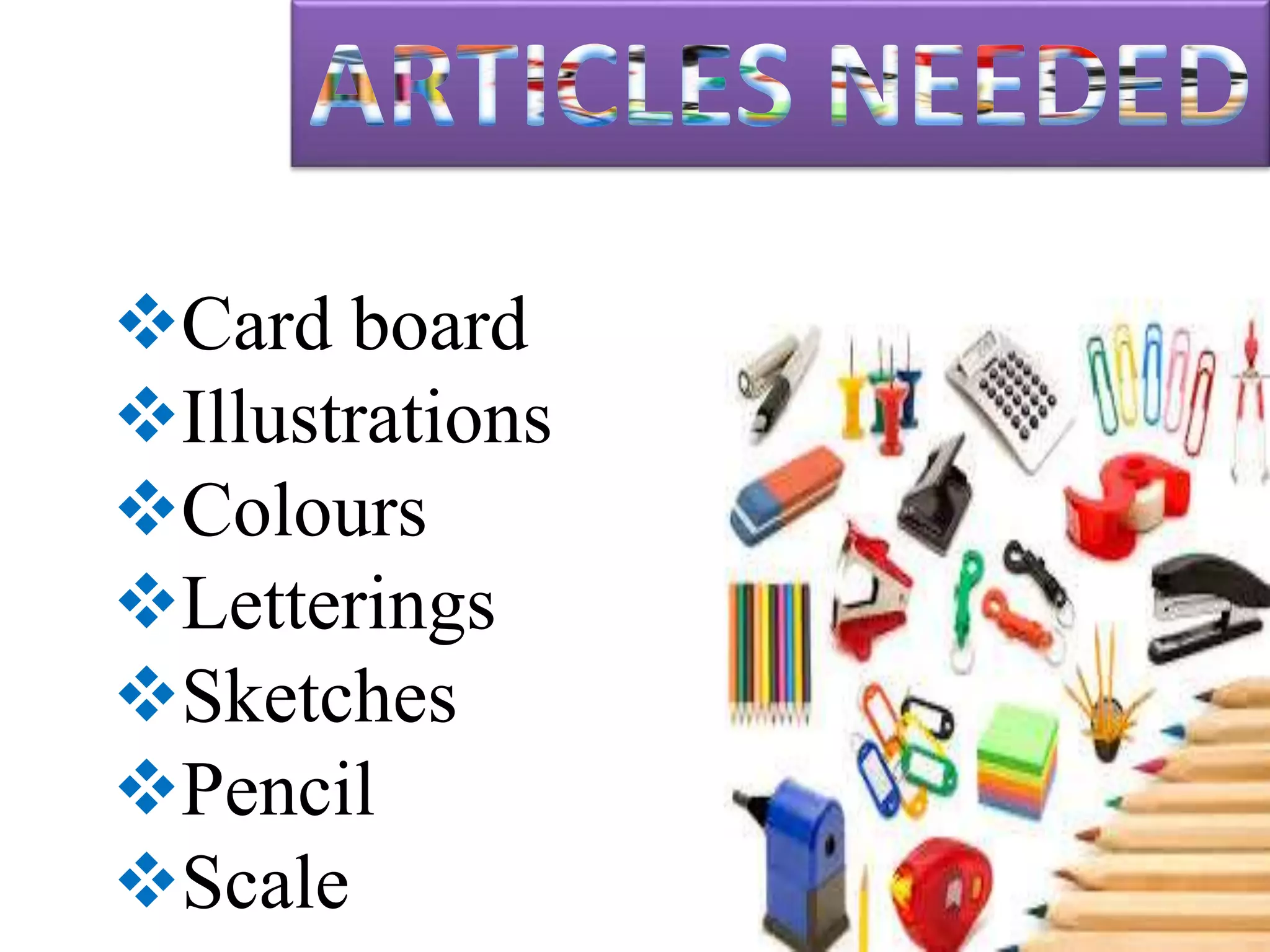 Card board
Illustrations
Colours
Letterings
Sketches
Pencil
Scale
 