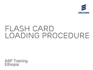 Flash card
loading procedure
ASP Training
Ethiopia
 