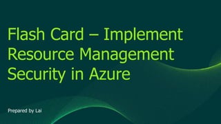 © 2019 Veeam Software. Confidential information. All rights reserved. All trademarks are the property of their respective owners.
Flash Card – Implement
Resource Management
Security in Azure
Prepared by Lai
 