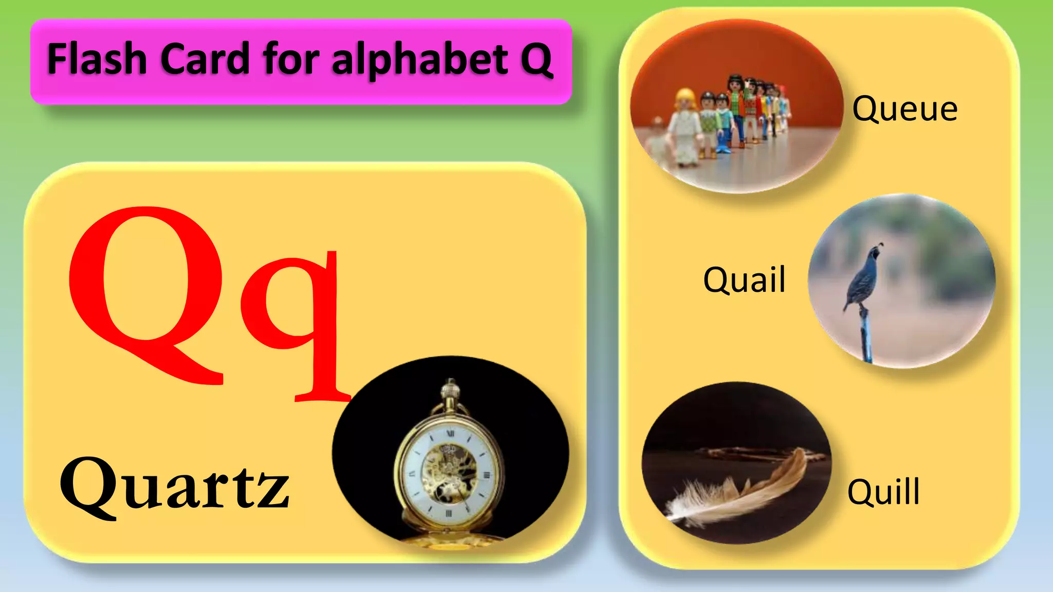 Qq
Quartz
Queue
Quail
Quill
Flash Card for alphabet Q
 