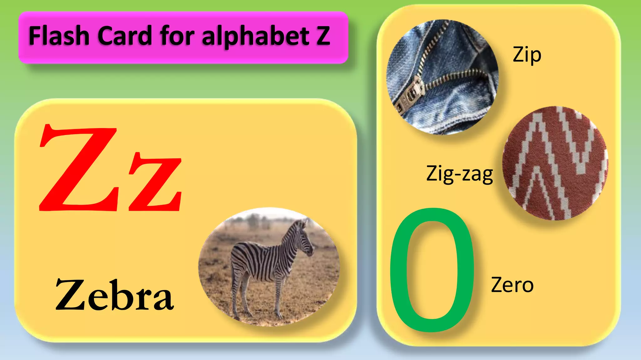Zz
Zebra
Zip
Zig-zag
Zero
Flash Card for alphabet Z
 