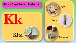 Kk
Kite
Key
Knife
Kangaroo
Flash Card for alphabet K
 