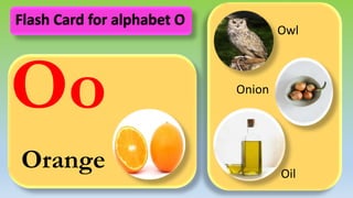 Oo
Orange
Owl
Onion
Oil
Flash Card for alphabet O
 