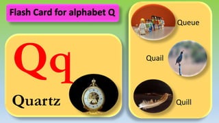 Qq
Quartz
Queue
Quail
Quill
Flash Card for alphabet Q
 