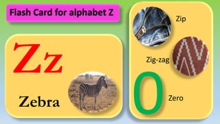 Zz
Zebra
Zip
Zig-zag
Zero
Flash Card for alphabet Z
 