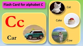 Cc
Car
Cat
Cake
Cow
Flash Card for alphabet C
 